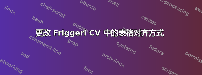 更改 Friggeri CV 中的表格对齐方式