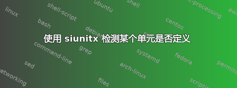 使用 siunitx 检测某个单元是否定义