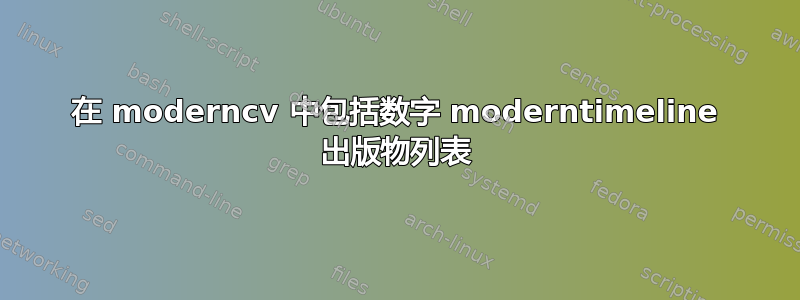 在 moderncv 中包括数字 moderntimeline 出版物列表