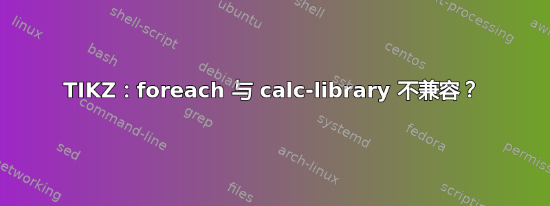 TIKZ：foreach 与 calc-library 不兼容？