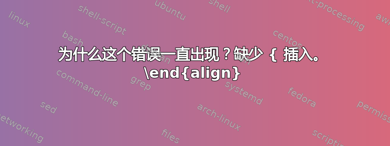 为什么这个错误一直出现？缺少 { 插入。 \end{align}