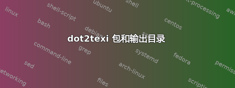 dot2texi 包和输出目录