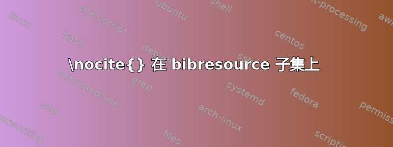 \nocite{} 在 bibresource 子集上