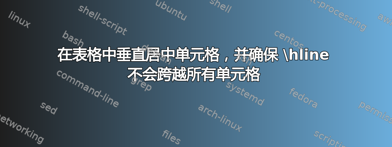 在表格中垂直居中单元格，并确保 \hline 不会跨越所有单元格