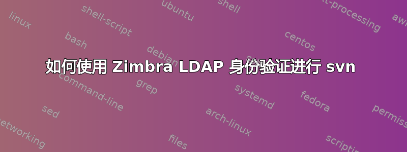 如何使用 Zimbra LDAP 身份验证进行 svn