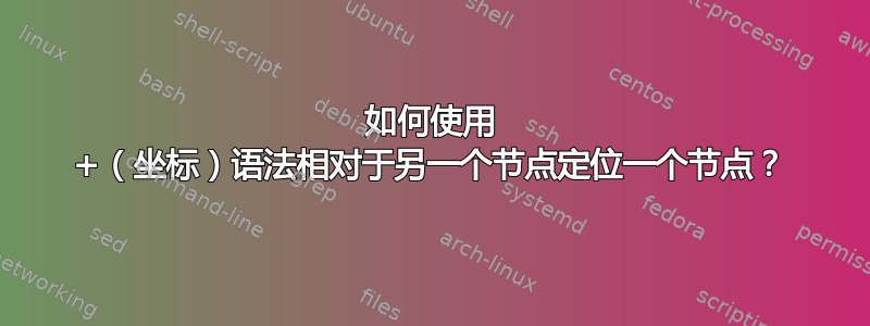 如何使用 +（坐标）语法相对于另一个节点定位一个节点？