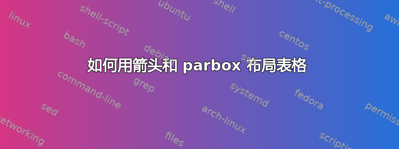 如何用箭头和 parbox 布局表格