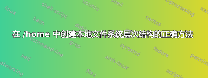 在 /home 中创建本地文件系统层次结构的正确方法