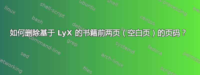 如何删除基于 LyX 的书籍前两页（空白页）的页码？