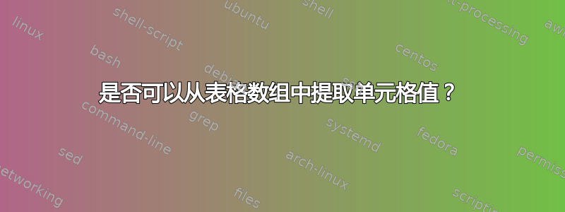 是否可以从表格数组中提取单元格值？