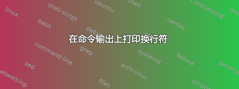 在命令输出上打印换行符