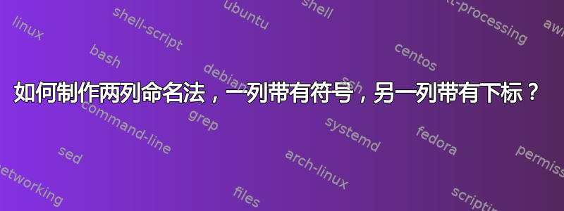 如何制作两列命名法，一列带有符号，另一列带有下标？