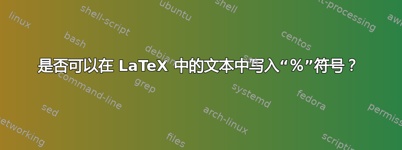 是否可以在 LaTeX 中的文本中写入“％”符号？