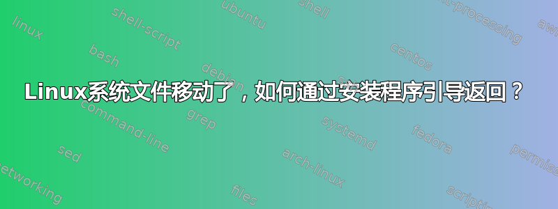 Linux系统文件移动了，如何通过安装程序引导返回？