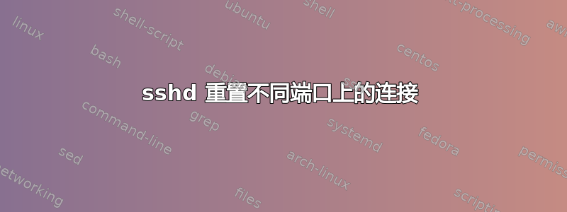 sshd 重置不同端口上的连接