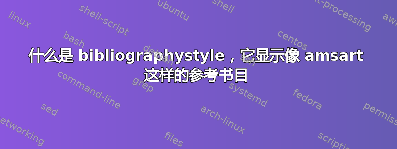 什么是 bibliographystyle，它显示像 amsart 这样的参考书目