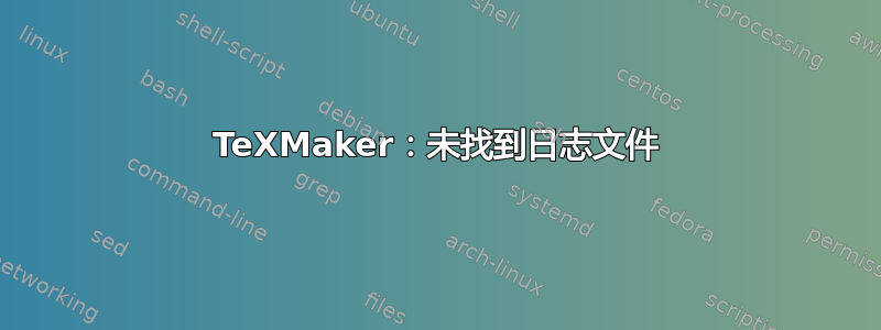 TeXMaker：未找到日志文件