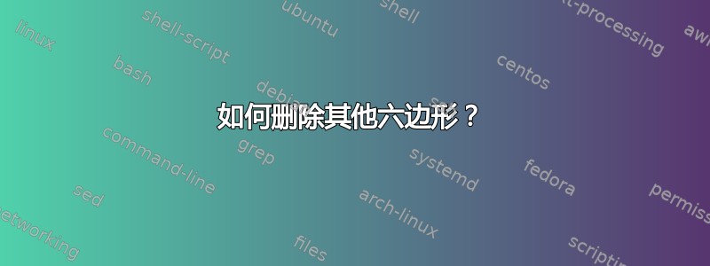 如何删除其他六边形？