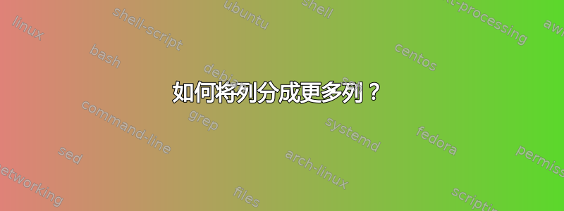 如何将列分成更多列？