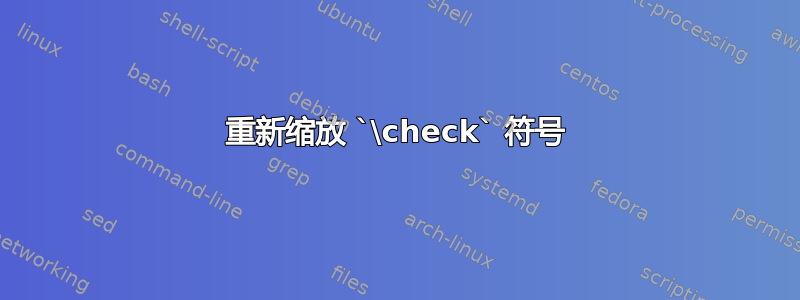 重新缩放 `\check` 符号