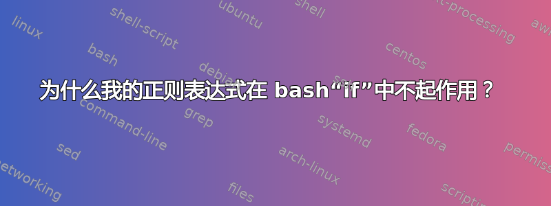 为什么我的正则表达式在 bash“if”中不起作用？ 