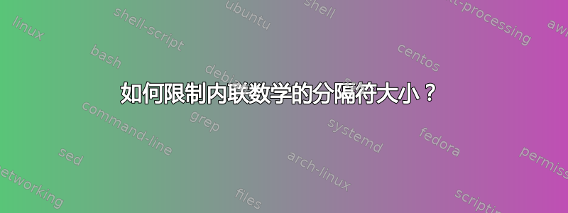 如何限制内联数学的分隔符大小？