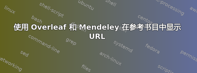 使用 Overleaf 和 Mendeley 在参考书目中显示 URL