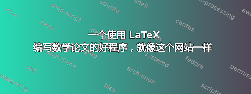 一个使用 LaTeX 编写数学论文的好程序，就像这个网站一样 