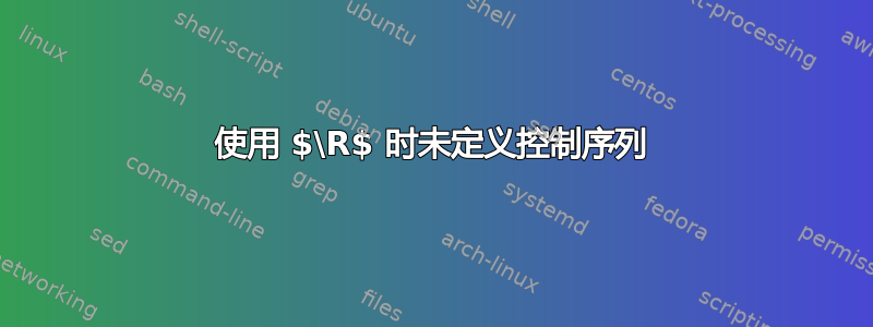 使用 $\R$ 时未定义控制序列