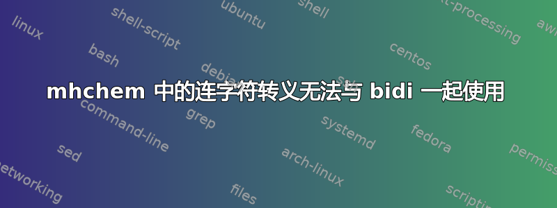 mhchem 中的连字符转义无法与 bidi 一起使用