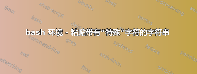 bash 环境 - 粘贴带有“特殊”字符的字符串