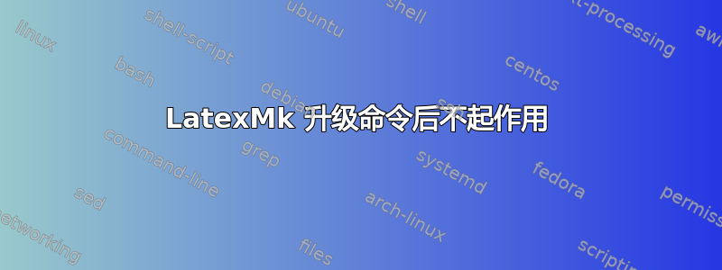 LatexMk 升级命令后不起作用