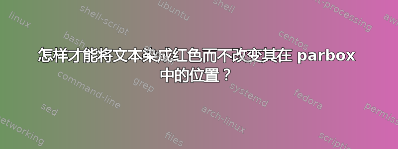 怎样才能将文本染成红色而不改变其在 parbox 中的位置？