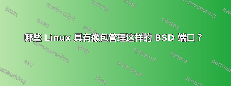 哪些 Linux 具有像包管理这样的 BSD 端口？