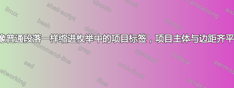 像普通段落一样缩进枚举中的项目标签，项目主体与边距齐平