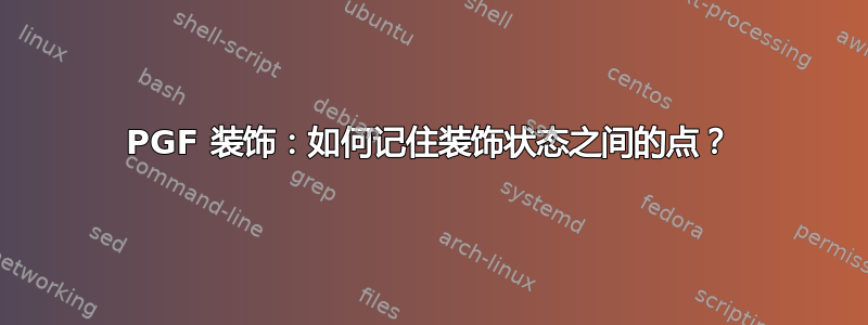 PGF 装饰：如何记住装饰状态之间的点？