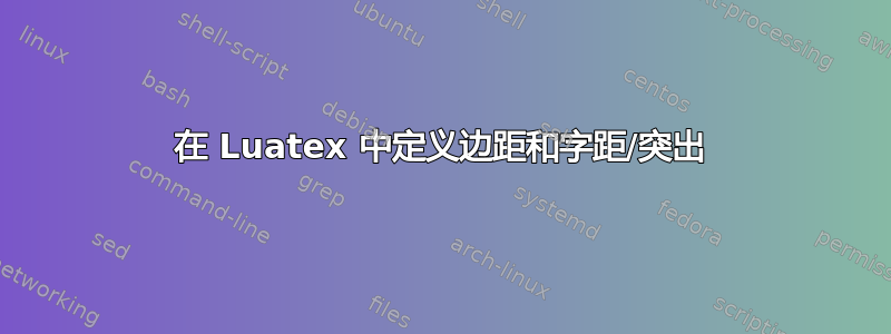 在 Luatex 中定义边距和字距/突出