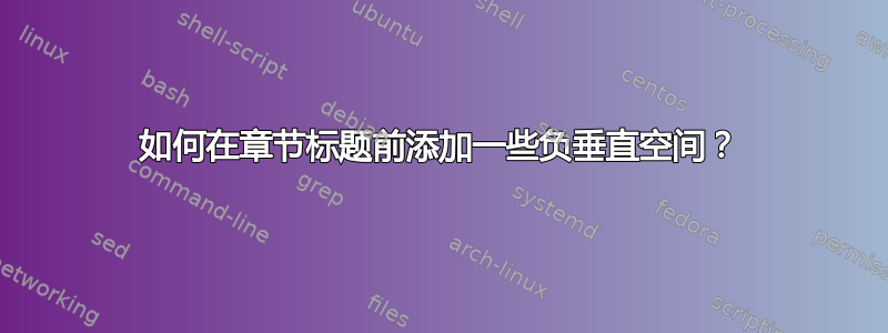 如何在章节标题前添加一些负垂直空间？