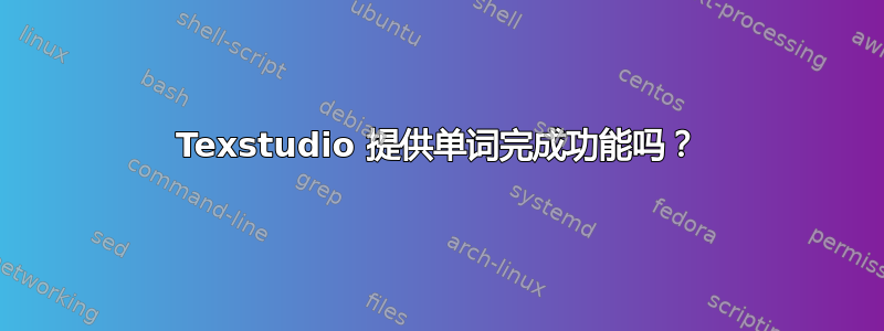 Texstudio 提供单词完成功能吗？