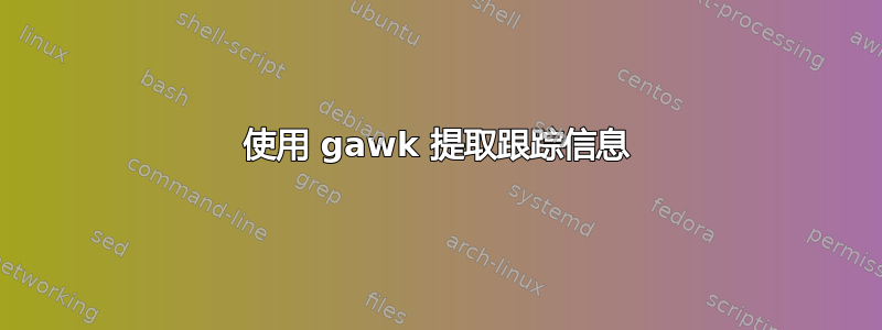 使用 gawk 提取跟踪信息