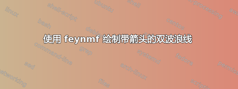 使用 feynmf 绘制带箭头的双波浪线