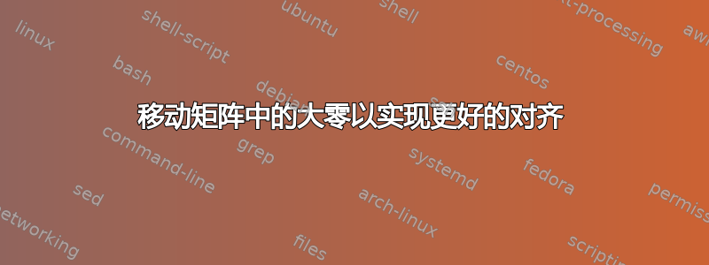 移动矩阵中的大零以实现更好的对齐