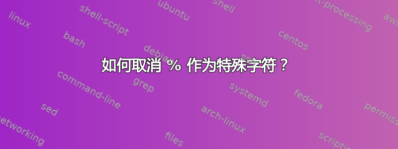 如何取消 % 作为特殊字符？