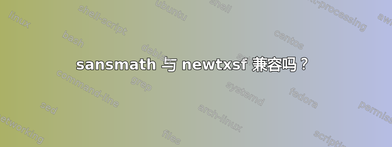 sansmath 与 newtxsf 兼容吗？