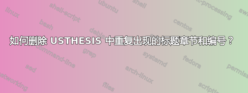 如何删除 USTHESIS 中重复出现的标题章节和编号？