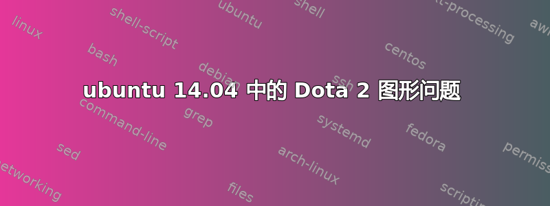 ubuntu 14.04 中的 Dota 2 图形问题