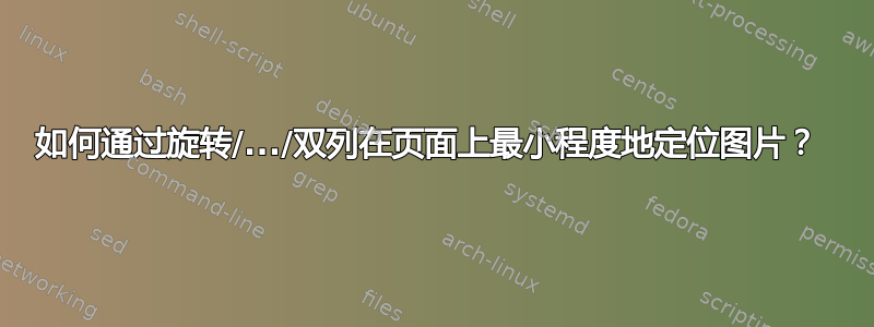 如何通过旋转/.../双列在页面上最小程度地定位图片？ 