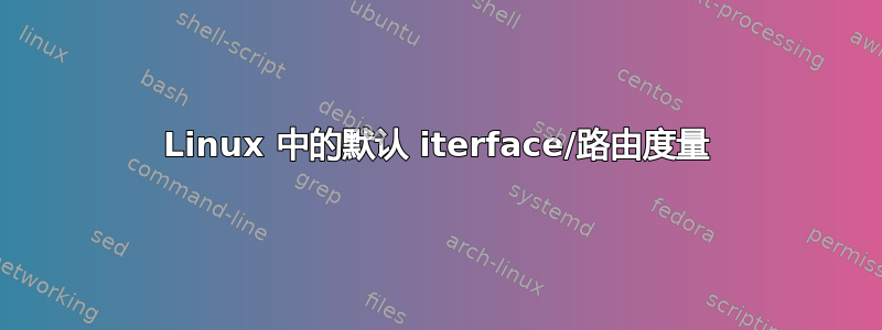 Linux 中的默认 iterface/路由度量