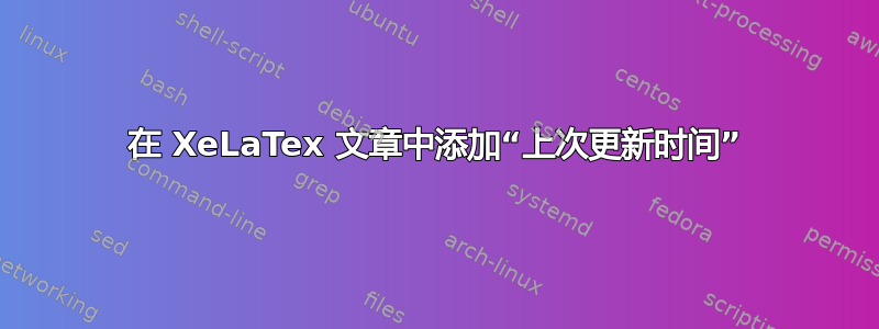 在 XeLaTex 文章中添加“上次更新时间”