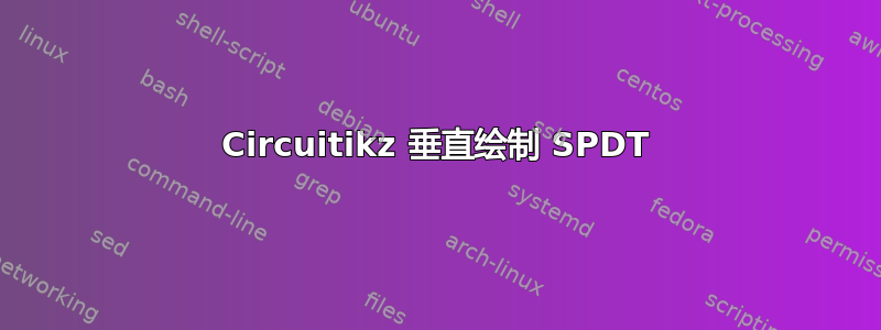 Circuitikz 垂直绘制 SPDT